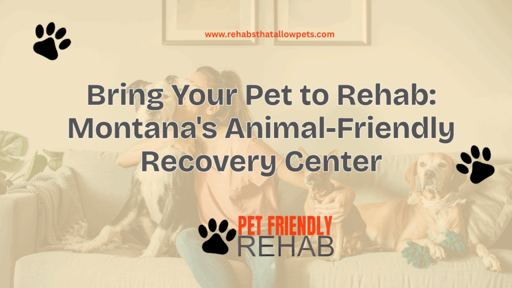 Bring Your Pet to Rehab: Montana's Animal-Friendly Recovery Center