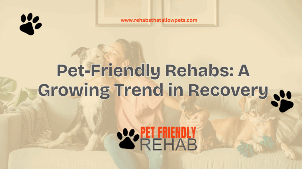Pet-Friendly Rehabs: A Growing Trend in Recovery